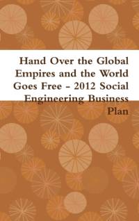 Hand Over the Global Empires and the World Goes Free - 2012 Social Engineering Business Plan av John Steinbeck