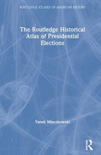 The Routledge Historical Atlas of Presidential Elections av Yanek Mieczkowski