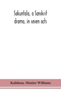 Sakuntala, a Sanskrit drama, in seven acts; the Deva-Nagari recension of the Text, Notes, Critical and Explanatory av Kalidasa