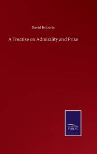 A Treatise on Admirality and Prize av David Roberts