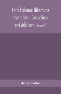 Fasti ecclesiae Hibernicae Illustrations, Corrections, and Additions av Henry Cotton