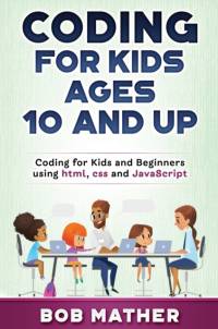 Coding for Kids Ages 10 and Up av Bob Mather