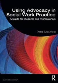 Using Advocacy in Social Work Practice av Peter Scourfield