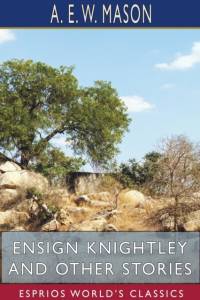 Ensign Knightley and Other Stories (Esprios Classics) av A E W Mason