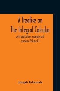 A TREATISE ON THE INTEGRAL CALCULUS WIT av Joseph Edwards