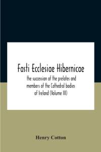 Fasti Ecclesiae Hibernicae av Henry Cotton