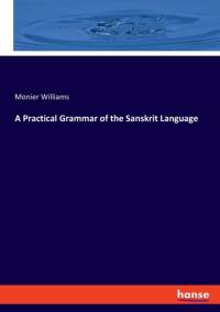 Practical Grammar of the Sanskrit Language av Monier Williams