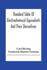 Standard Table Of Electrochemical Equivalents And Their Derivatives, With Explanatory Text On Electrochemical Calculations, Solutions Of Typical Practical Examples And Introductory Notes On Electrochemistry av Hering Carl Hering