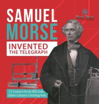 Samuel Morse Invented the Telegraph U.S. Economy in the mid-1800s Grade 5 Children's Computers & Technology Books av Tech Tron