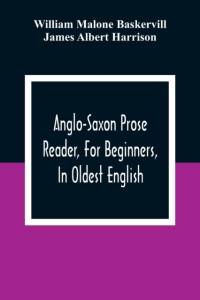 Anglo-Saxon Prose Reader, For Beginners, In Oldest English; Prepared With Grammar, Notes, And Vocabulary av William Malone Baskervill