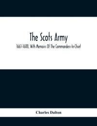 Scots Army, 1661-1688, With Memoirs Of The Commanders-In-Chief av Charles Dalton
