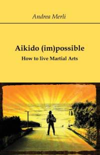 Aikido (im)possible - How to live Martial Arts av Merli Andrea Merli