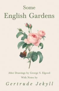Some English Gardens - After Drawings by George S. Elgood - With Notes by Gertrude Jekyll av Gertrude Jekyll