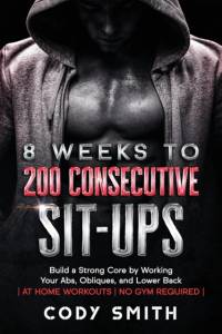 8 Weeks to 200 Consecutive Sit-ups by Cody Smith