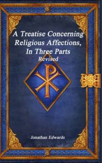 Treatise Concerning Religious Affections, In Three Parts Revised av Jonathan Edwards