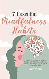 7 Essential Mindfulness Habits av Amy White