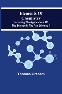 Elements Of Chemistry, Including The Applications Of The Science In The Arts (Volume I) av Thomas Graham