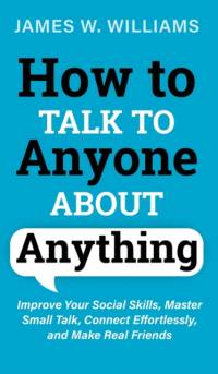 How to Talk to Anyone About Anything av James W Williams