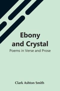 Ebony And Crystal av Clark Ashton Smith