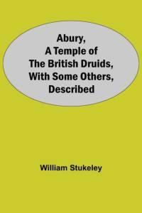 Abury, A Temple Of The British Druids, With Some Others, Described av William Stukeley