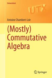 (Mostly) Commutative Algebra av Antoine Chambert-Loir