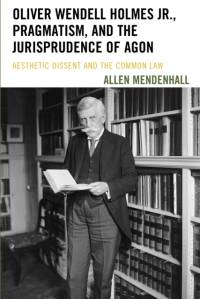 Oliver Wendell Holmes Jr., Pragmatism, and the Jurisprudence of Agon av Allen Mendenhall