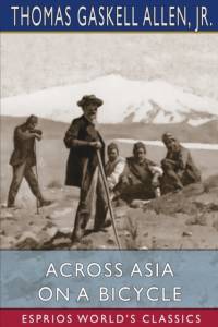 Across Asia on a Bicycle (Esprios Classics) av Jr