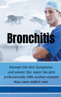 Bronchitis Kennen Sie Ihre Symptome und wissen Sie, wann Sie jetzt professionelle Hilfe suchen mussen Was kann toedlich sein av Gustavo Espinosa Juarez