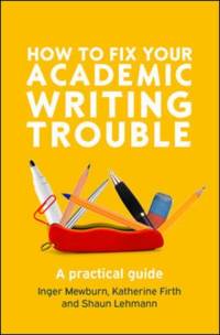 How to Fix Your Academic Writing Trouble: A Practical Guide av Inger Mewburn