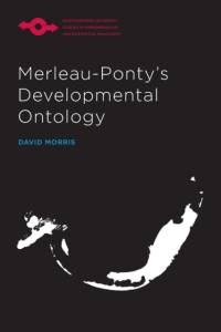 Merleau-Ponty's Developmental Ontology av David Morris