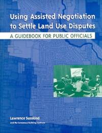 Using Assisted Negotiation to Settle Land Use Di – A Guidebook for Public Officials av Lawrence Susskind