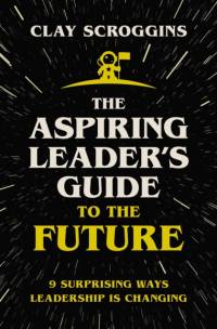 The Aspiring Leader's Guide to the Future av Clay Scroggins
