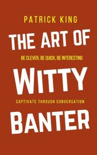 Art of Witty Banter av Patrick King