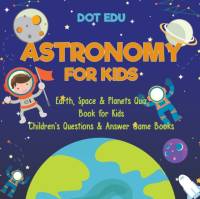 Astronomy for Kids Earth, Space & Planets Quiz Book for Kids Children's Questions & Answer Game Books av Dot Edu