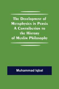 The Development of Metaphysics in Persia A Contribution to the History of Muslim Philosophy av Muhammad Iqbal