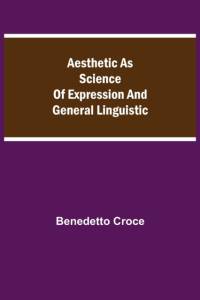 Aesthetic as Science of Expression and General Linguistic av Benedetto Croce