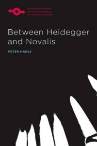 Between Heidegger and Novalis av Peter Hanly