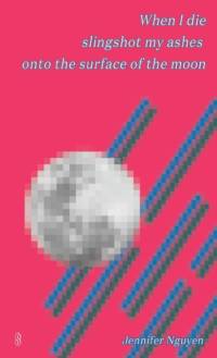 When I die slingshot my ashes onto the surface of the moon av Jennifer Nguyen