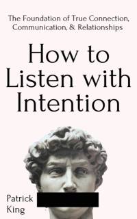 How to Listen with Intention av Patrick King