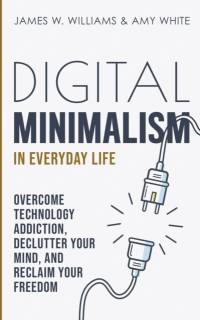 Digital Minimalism in Everyday Life av James W Williams