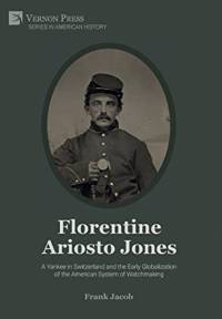 Florentine Ariosto Jones: A Yankee in Switzerland and the Early Globalization of the American System of Watchmaking [B&W] av Frank Jacob