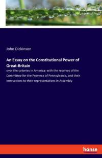 Essay on the Constitutional Power of Great-Britain av John Dickinson