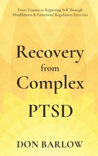 Recovery from Complex PTSD From Trauma to Regaining Self Through Mindfulness & Emotional Regulation Exercises av Don Barlow