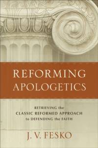 Reforming Apologetics – Retrieving the Classic Reformed Approach to Defending the Faith av J. V. Fesko