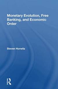 Monetary Evolution, Free Banking, And Economic Order av Steven Horwitz