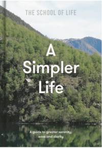A Simpler Life: a guide to greater serenity, ease, and clarity av The School of Life