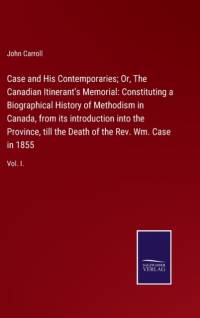 Case and His Contemporaries; Or, The Canadian Itinerant's Memorial av John Carroll
