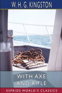 With Axe and Rifle (Esprios Classics) av W H G Kingston