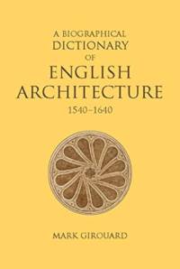 A Biographical Dictionary of English Architecture, 1540-1640 av Mark Girouard