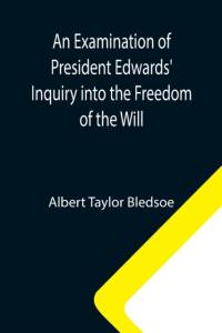 Examination of President Edwards' Inquiry into the Freedom of the Will av Albert Taylor Bledsoe